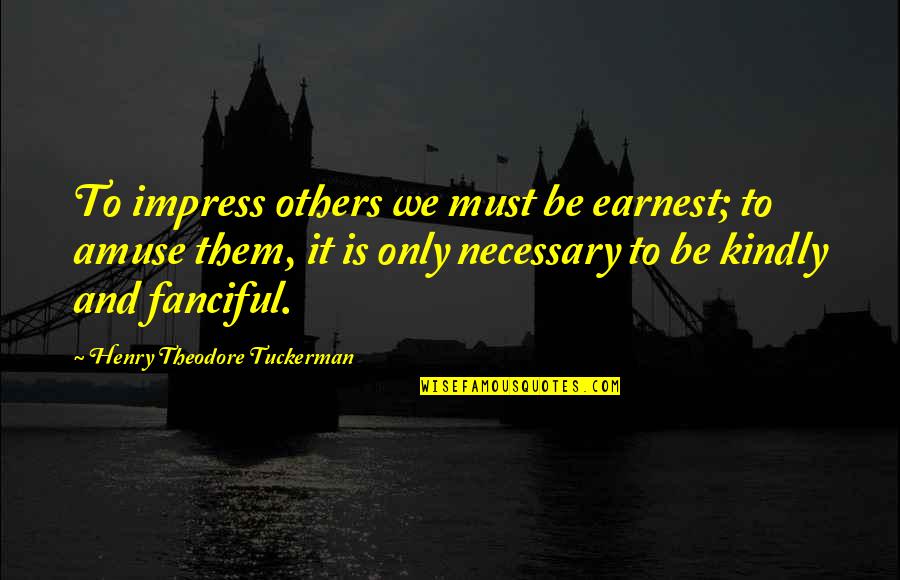 Not To Impress Others Quotes By Henry Theodore Tuckerman: To impress others we must be earnest; to