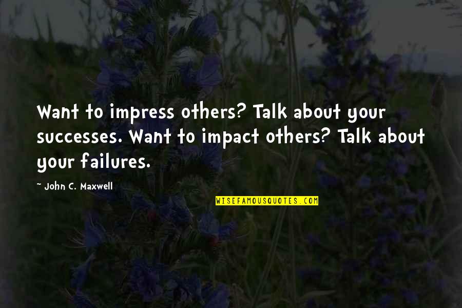 Not To Impress Others Quotes By John C. Maxwell: Want to impress others? Talk about your successes.
