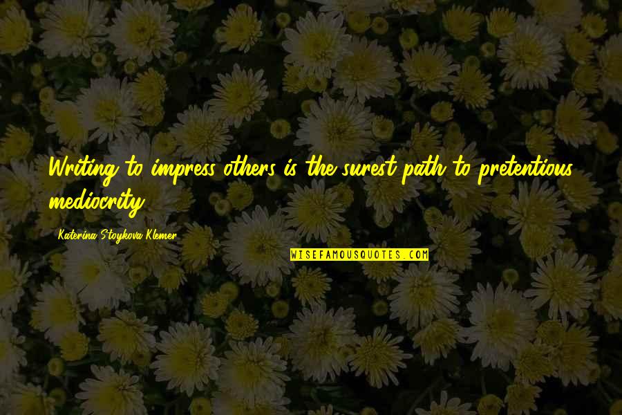Not To Impress Others Quotes By Katerina Stoykova Klemer: Writing to impress others is the surest path