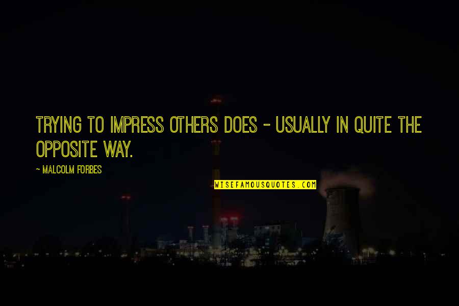 Not To Impress Others Quotes By Malcolm Forbes: Trying to impress others does - usually in