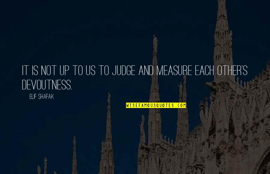 Not To Judge Quotes By Elif Shafak: It is not up to us to judge