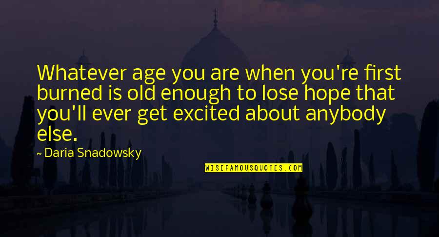 Not To Lose Hope Quotes By Daria Snadowsky: Whatever age you are when you're first burned