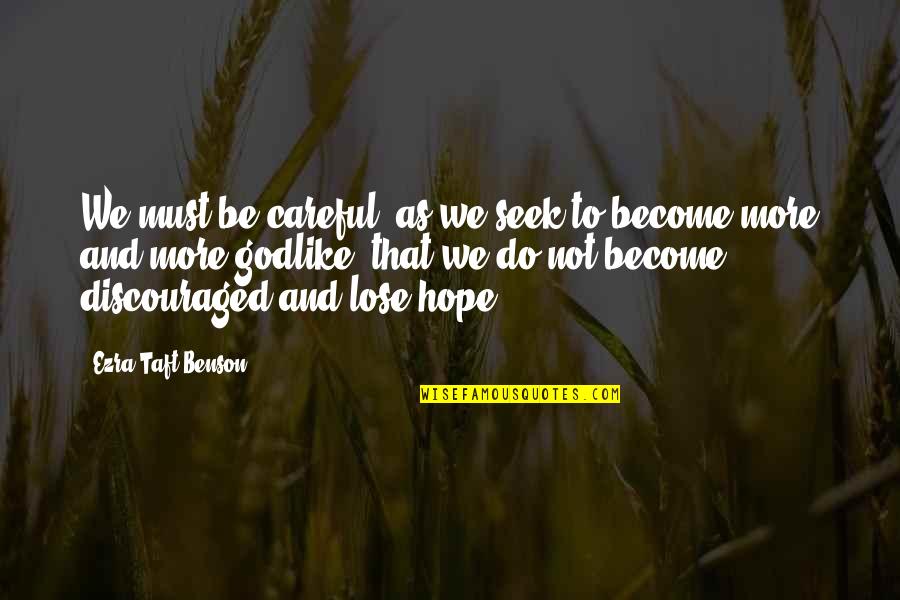 Not To Lose Hope Quotes By Ezra Taft Benson: We must be careful, as we seek to