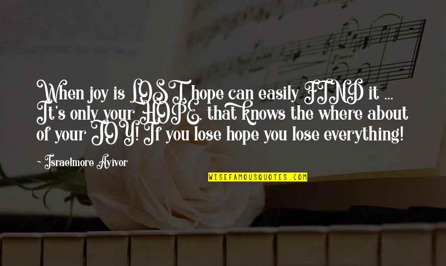 Not To Lose Hope Quotes By Israelmore Ayivor: When joy is LOST, hope can easily FIND