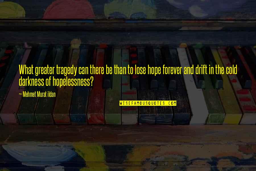 Not To Lose Hope Quotes By Mehmet Murat Ildan: What greater tragedy can there be than to