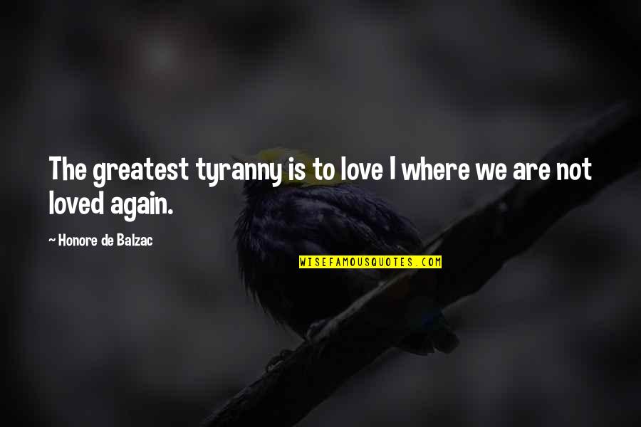 Not To Love Again Quotes By Honore De Balzac: The greatest tyranny is to love I where