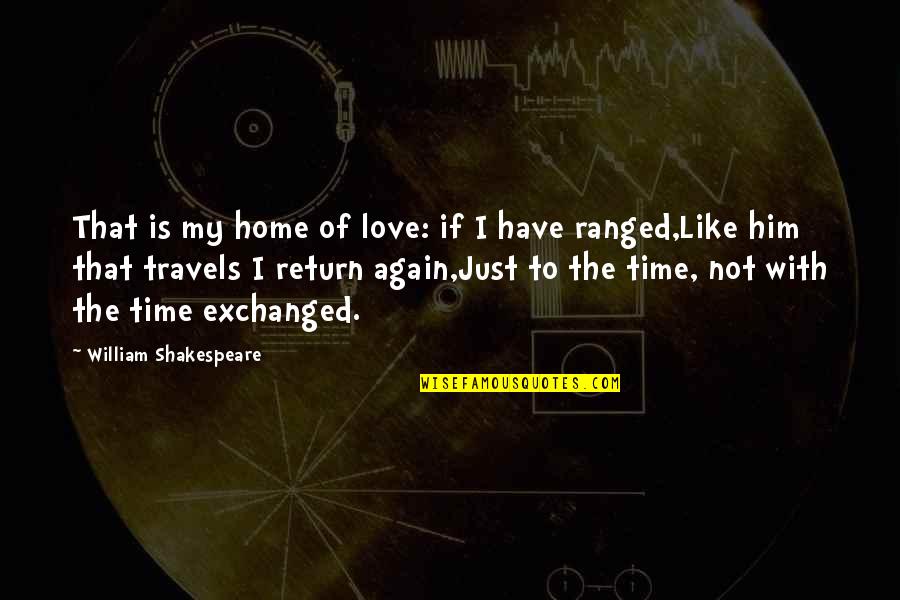 Not To Love Again Quotes By William Shakespeare: That is my home of love: if I