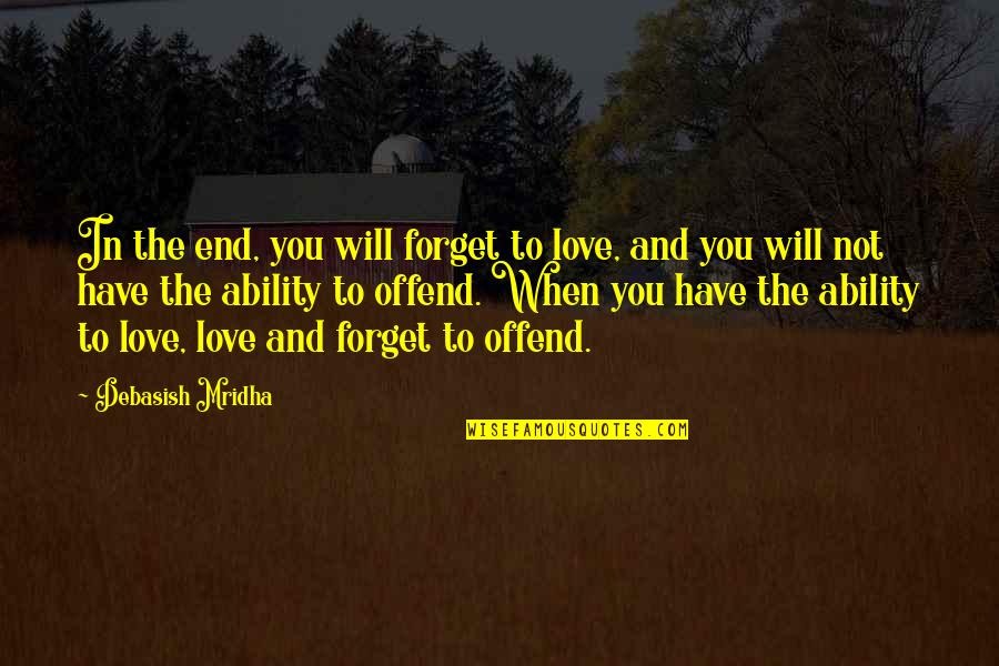 Not To Love Quotes By Debasish Mridha: In the end, you will forget to love,