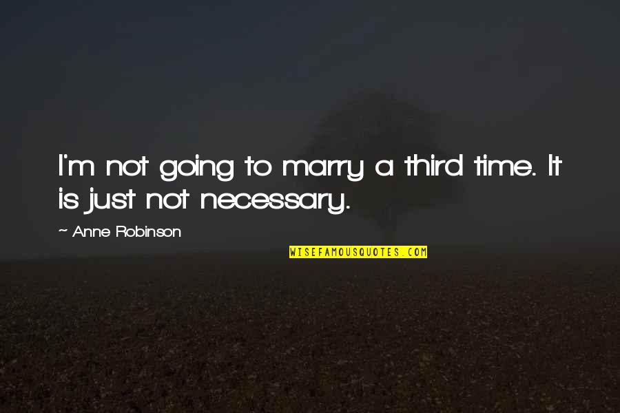 Not To Marry Quotes By Anne Robinson: I'm not going to marry a third time. Not To Marry Quotes By Anne Robinson: I'm not going to marry a third time.