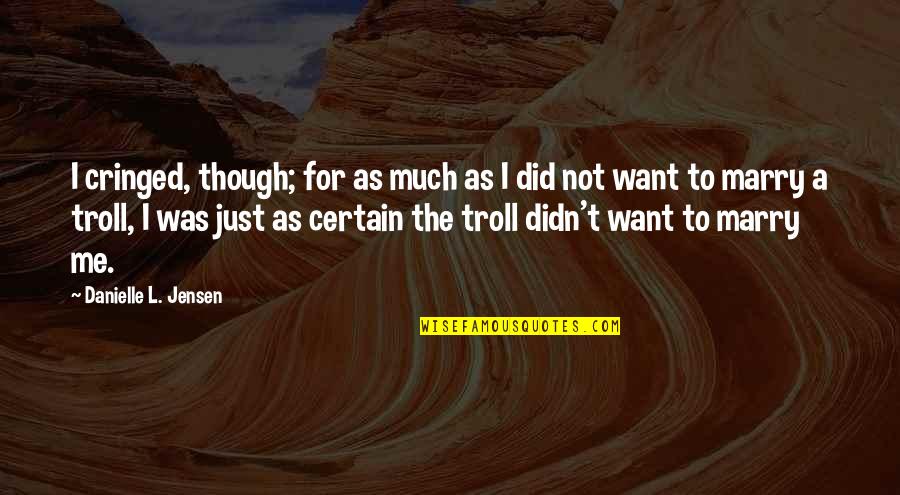 Not To Marry Quotes By Danielle L. Jensen: I cringed, though; for as much as I Not To Marry Quotes By Danielle L. Jensen: I cringed, though; for as much as I