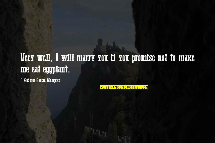 Not To Marry Quotes By Gabriel Garcia Marquez: Very well, I will marry you if you Not To Marry Quotes By Gabriel Garcia Marquez: Very well, I will marry you if you