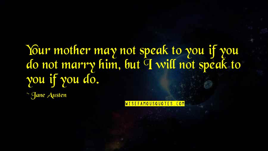 Not To Marry Quotes By Jane Austen: Your mother may not speak to you if Not To Marry Quotes By Jane Austen: Your mother may not speak to you if