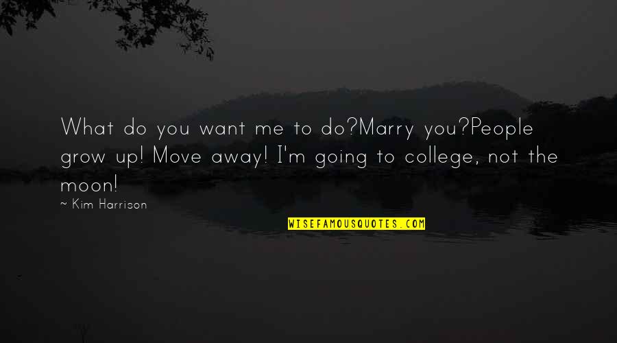 Not To Marry Quotes By Kim Harrison: What do you want me to do?Marry you?People