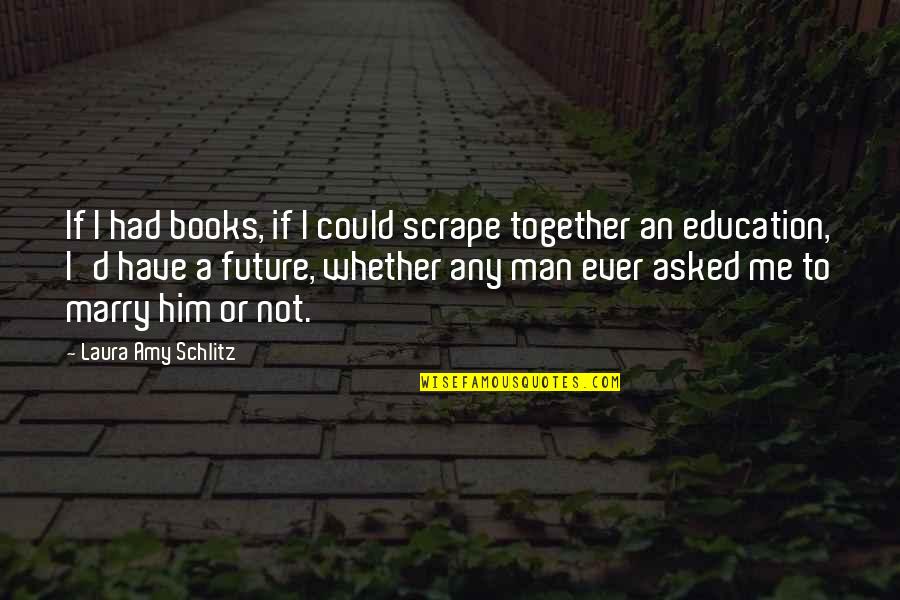 Not To Marry Quotes By Laura Amy Schlitz: If I had books, if I could scrape Not To Marry Quotes By Laura Amy Schlitz: If I had books, if I could scrape