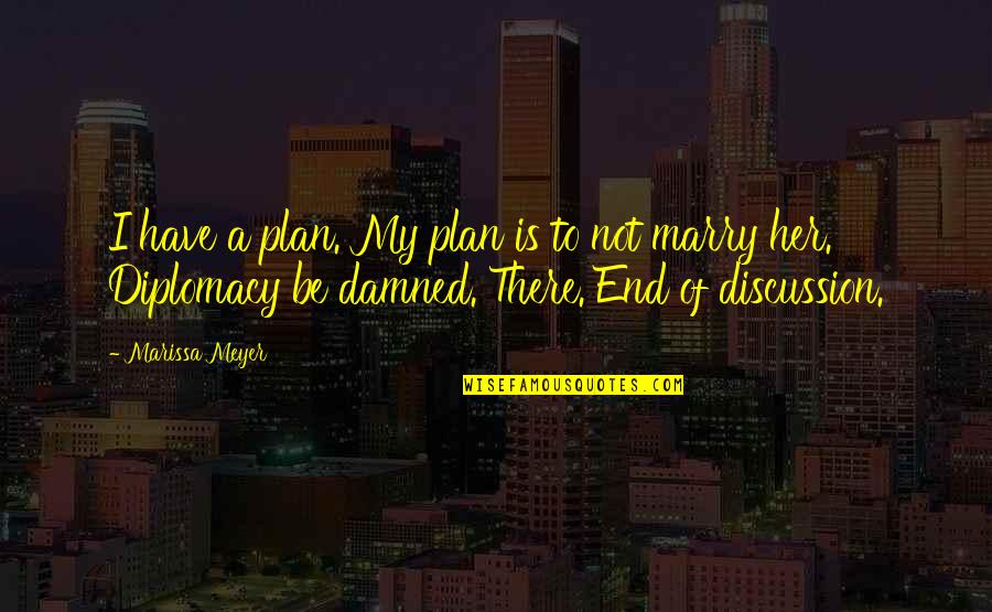 Not To Marry Quotes By Marissa Meyer: I have a plan. My plan is to Not To Marry Quotes By Marissa Meyer: I have a plan. My plan is to