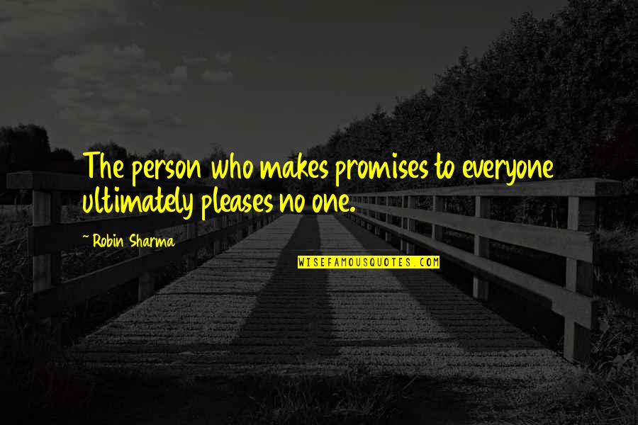 Not To Please Everyone Quotes By Robin Sharma: The person who makes promises to everyone ultimately