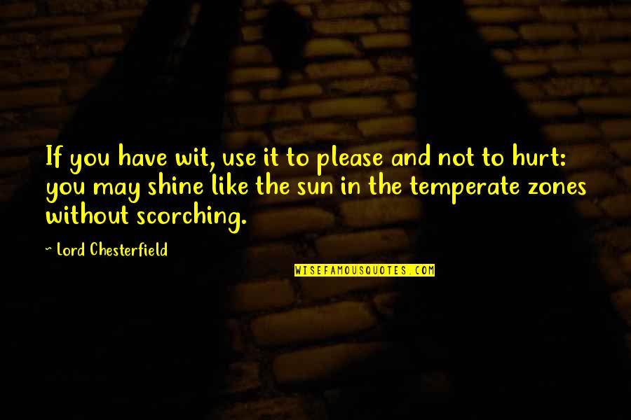 Not To Please You Quotes By Lord Chesterfield: If you have wit, use it to please