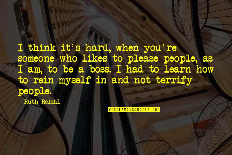 Not To Please You Quotes By Ruth Reichl: I think it's hard, when you're someone who