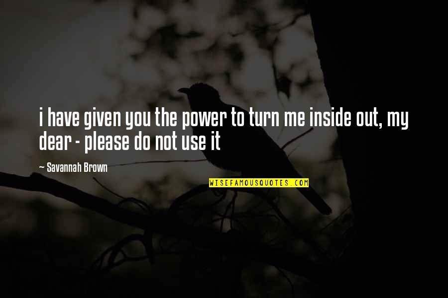 Not To Please You Quotes By Savannah Brown: i have given you the power to turn