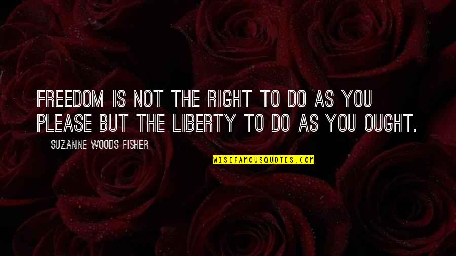 Not To Please You Quotes By Suzanne Woods Fisher: Freedom is not the right to do as