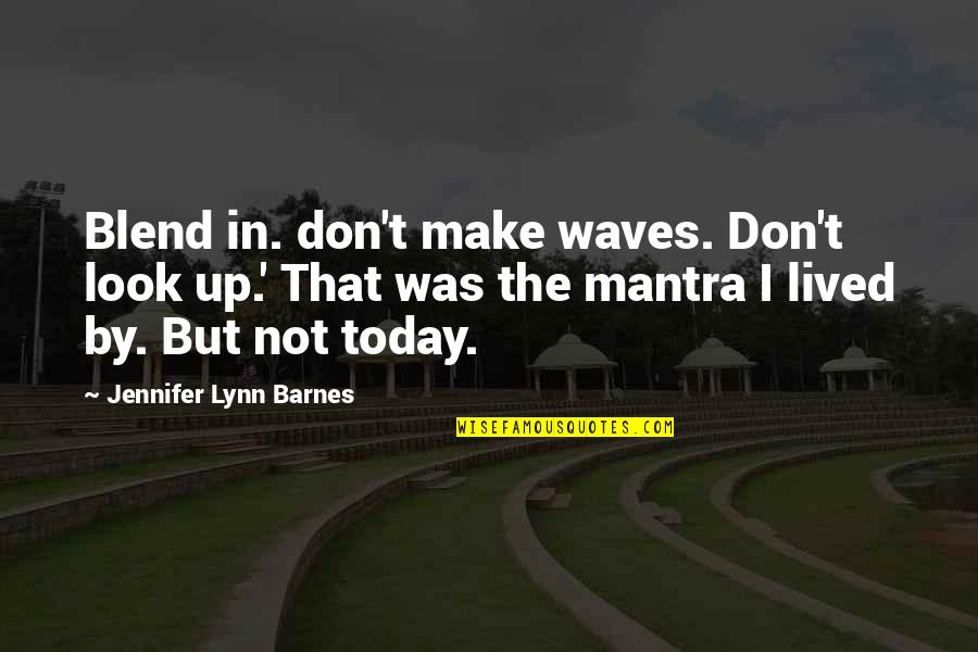 Not Today Quotes By Jennifer Lynn Barnes: Blend in. don't make waves. Don't look up.' Not Today Quotes By Jennifer Lynn Barnes: Blend in. don't make waves. Don't look up.'