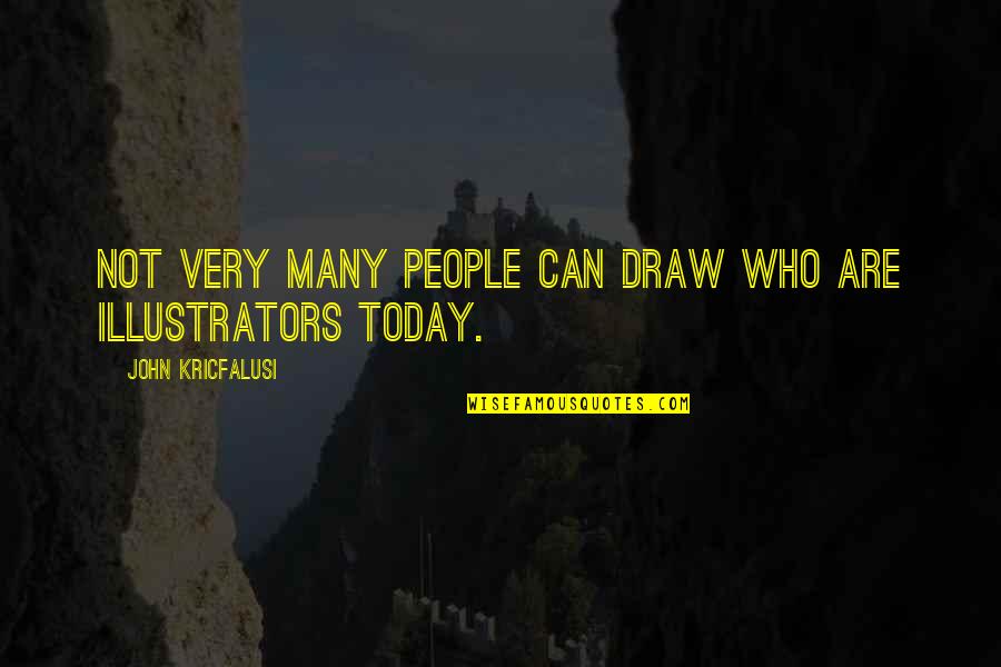 Not Today Quotes By John Kricfalusi: Not very many people can draw who are Not Today Quotes By John Kricfalusi: Not very many people can draw who are