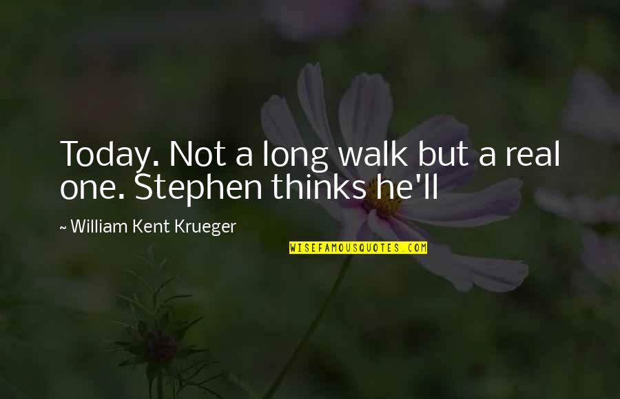 Not Today Quotes By William Kent Krueger: Today. Not a long walk but a real Not Today Quotes By William Kent Krueger: Today. Not a long walk but a real
