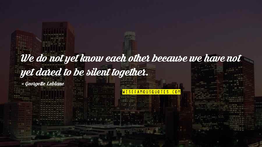 Not Together Yet Quotes By Georgette Leblanc: We do not yet know each other because