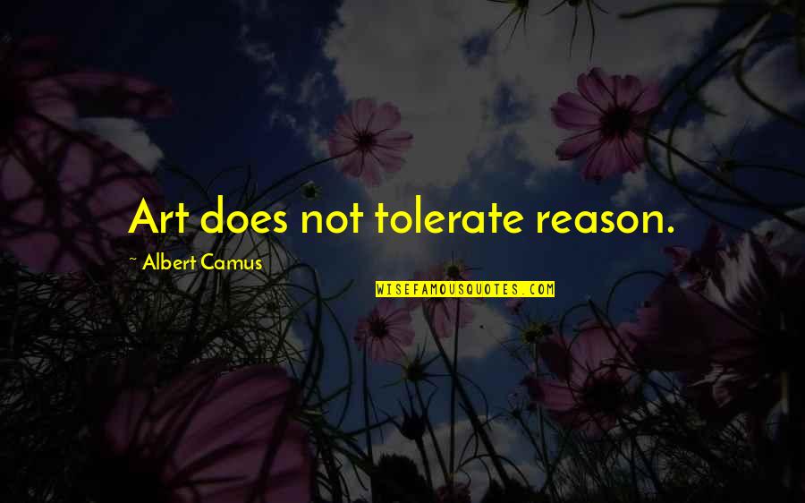 Not Tolerate Quotes By Albert Camus: Art does not tolerate reason.