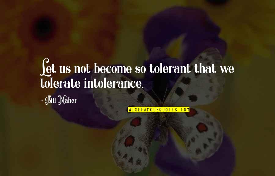 Not Tolerate Quotes By Bill Maher: Let us not become so tolerant that we