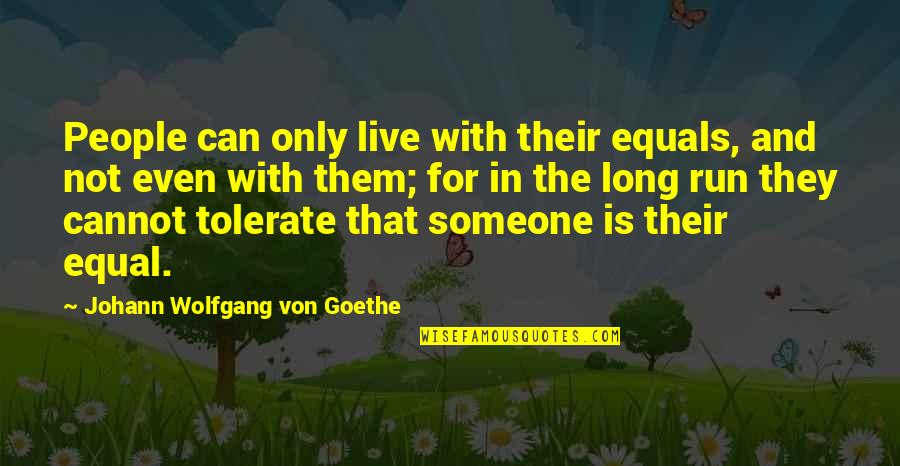 Not Tolerate Quotes By Johann Wolfgang Von Goethe: People can only live with their equals, and