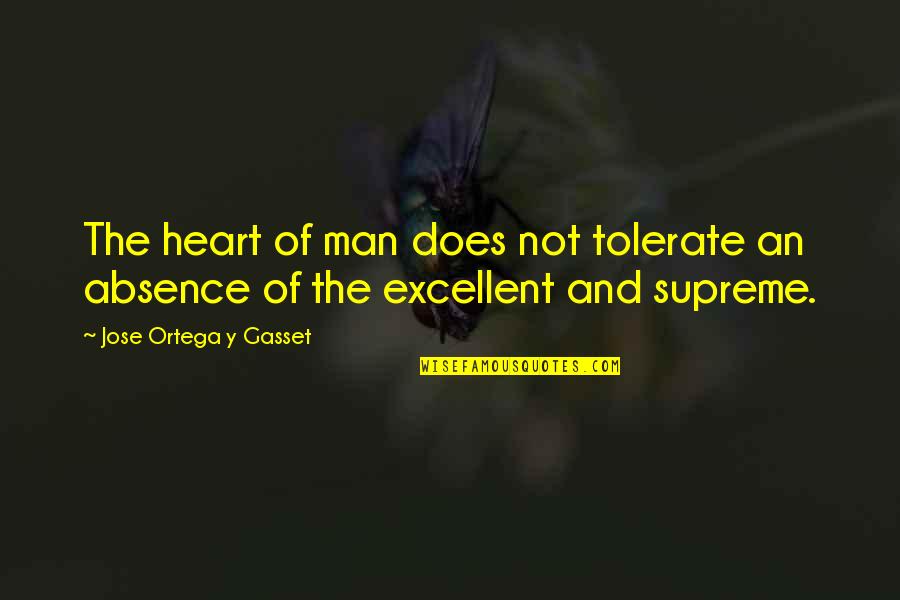 Not Tolerate Quotes By Jose Ortega Y Gasset: The heart of man does not tolerate an