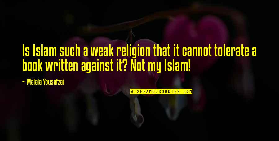 Not Tolerate Quotes By Malala Yousafzai: Is Islam such a weak religion that it