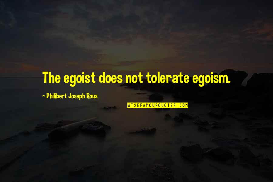 Not Tolerate Quotes By Philibert Joseph Roux: The egoist does not tolerate egoism.