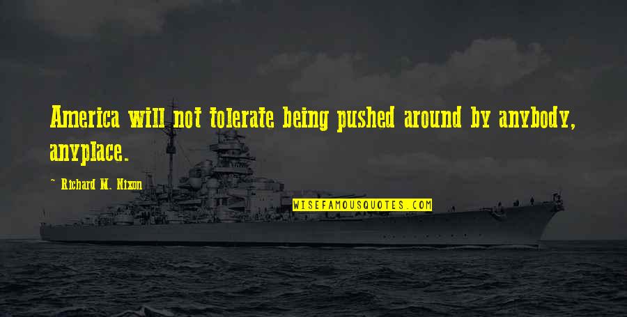 Not Tolerate Quotes By Richard M. Nixon: America will not tolerate being pushed around by