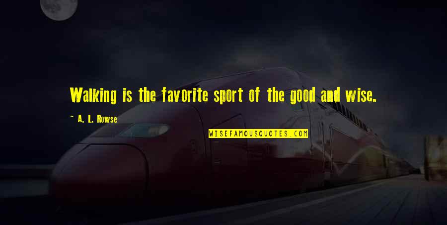 Not Tolerating Crap Quotes By A. L. Rowse: Walking is the favorite sport of the good