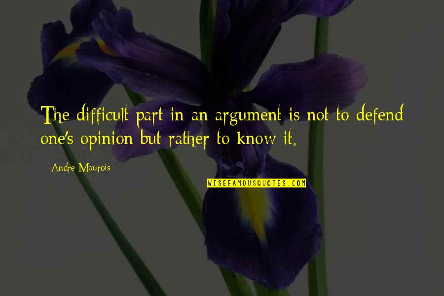 Not Tolerating Crap Quotes By Andre Maurois: The difficult part in an argument is not