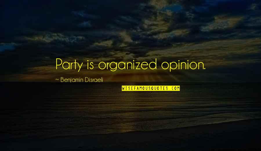 Not Tolerating Crap Quotes By Benjamin Disraeli: Party is organized opinion.