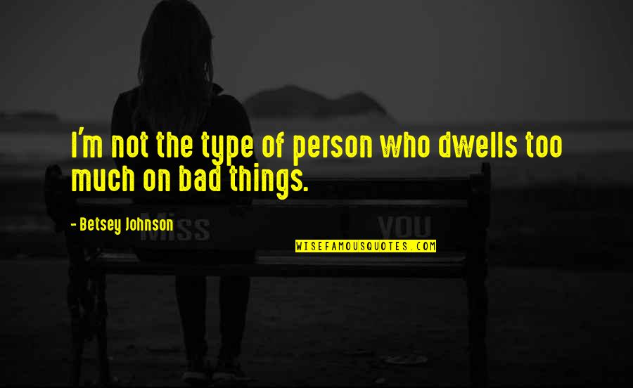 Not Too Bad Quotes By Betsey Johnson: I'm not the type of person who dwells