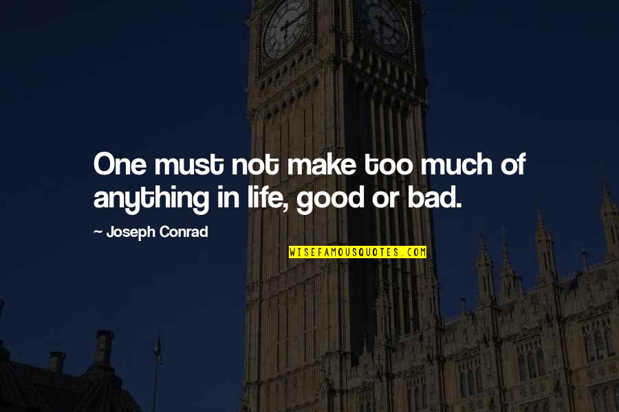 Not Too Bad Quotes By Joseph Conrad: One must not make too much of anything