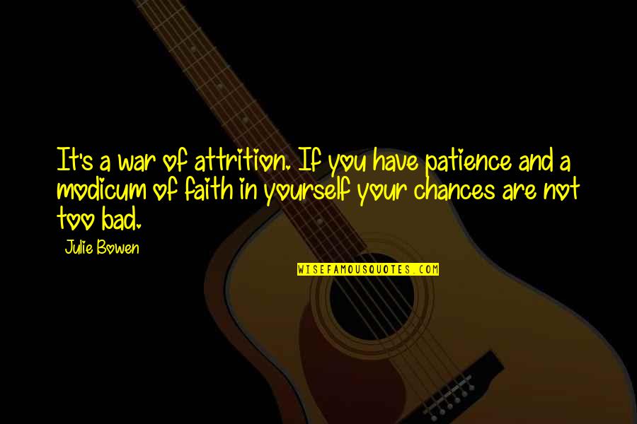 Not Too Bad Quotes By Julie Bowen: It's a war of attrition. If you have