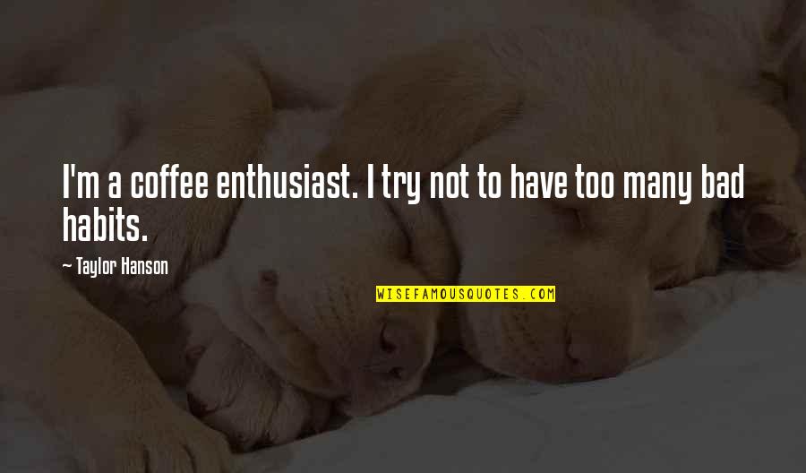 Not Too Bad Quotes By Taylor Hanson: I'm a coffee enthusiast. I try not to