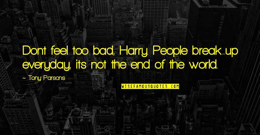 Not Too Bad Quotes By Tony Parsons: Dont feel too bad, Harry. People break-up everyday,