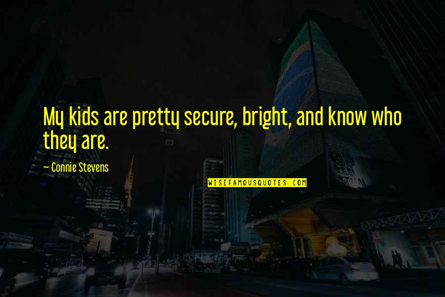 Not Too Bright Quotes By Connie Stevens: My kids are pretty secure, bright, and know