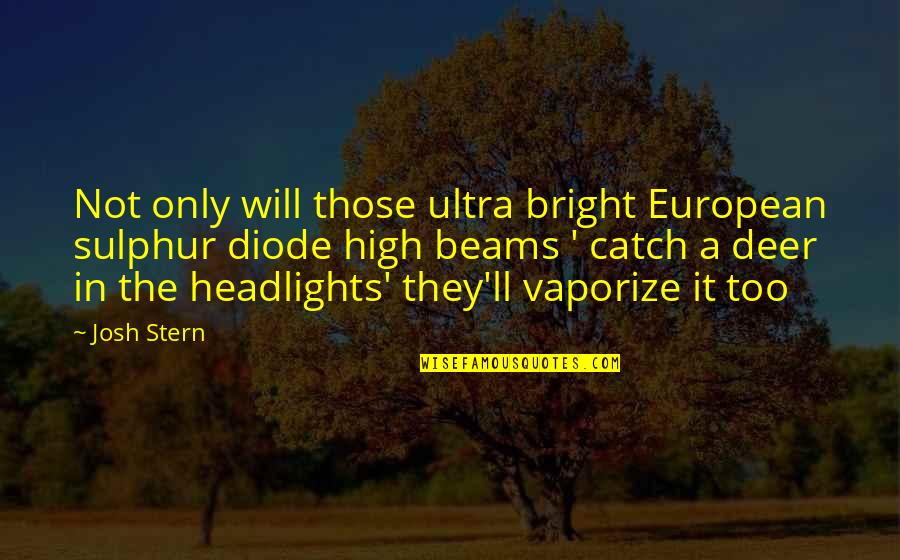 Not Too Bright Quotes By Josh Stern: Not only will those ultra bright European sulphur