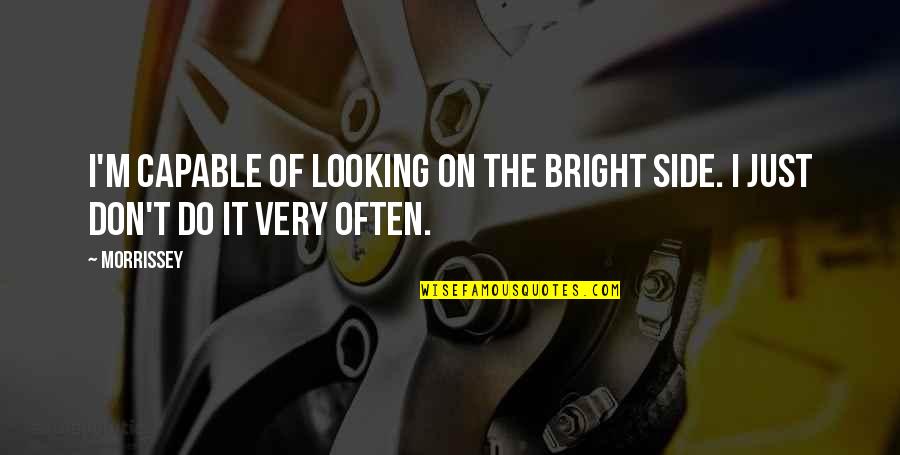 Not Too Bright Quotes By Morrissey: I'm capable of looking on the bright side.