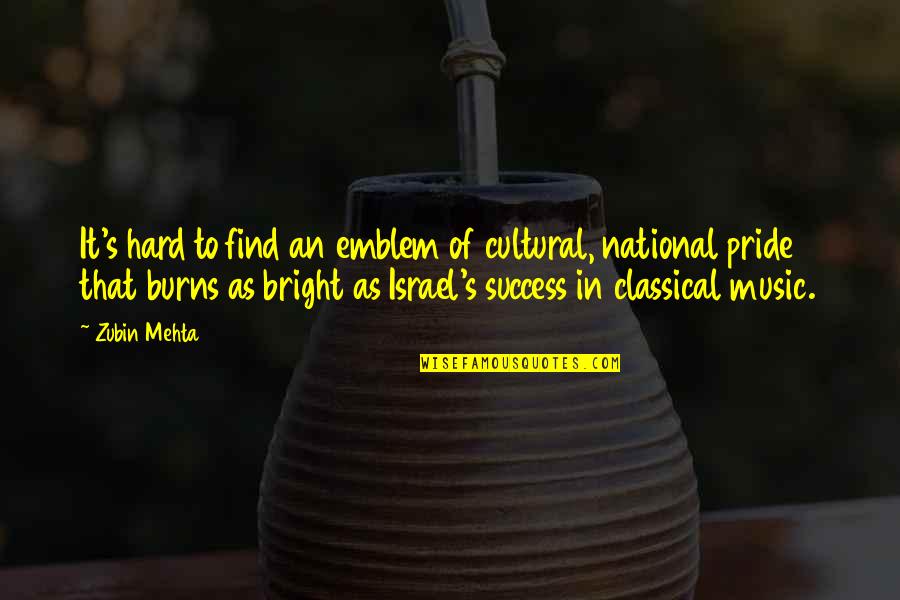 Not Too Bright Quotes By Zubin Mehta: It's hard to find an emblem of cultural,