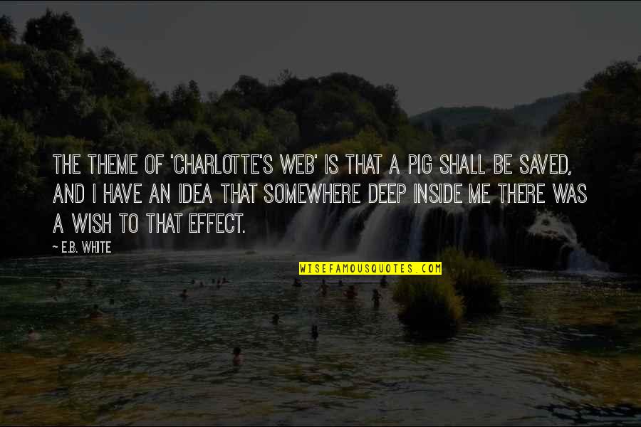 Not Too Deep Quotes By E.B. White: The theme of 'Charlotte's Web' is that a