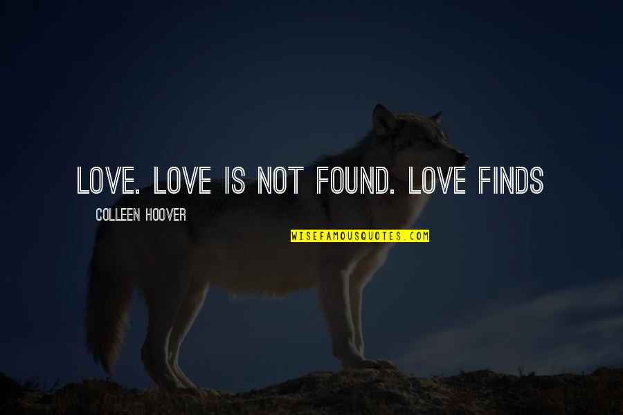 Not Too Late Quotes By Colleen Hoover: Love. Love is not found. Love finds