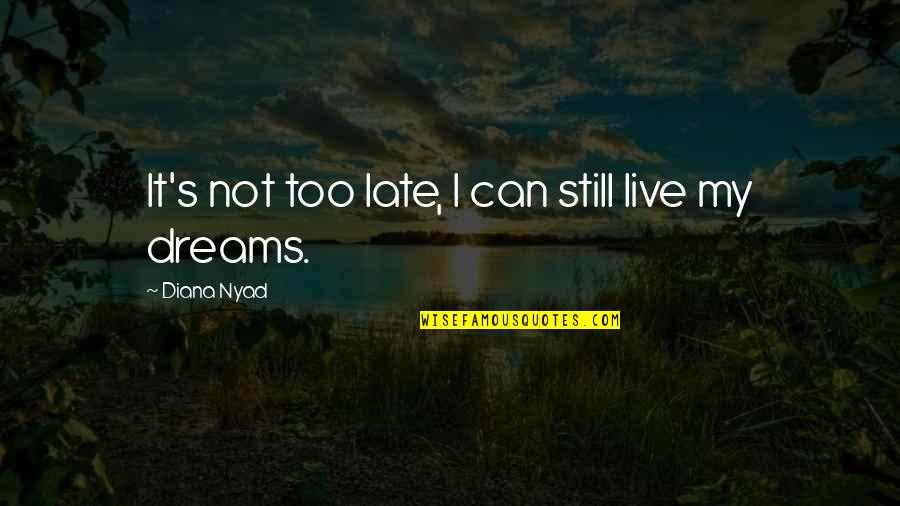 Not Too Late Quotes By Diana Nyad: It's not too late, I can still live